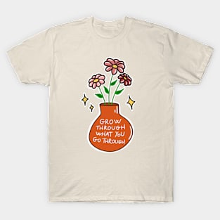 Grow through what you go through T-Shirt